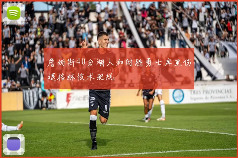 詹姆斯40分湖人加时胜勇士库里伤退格林技术犯规