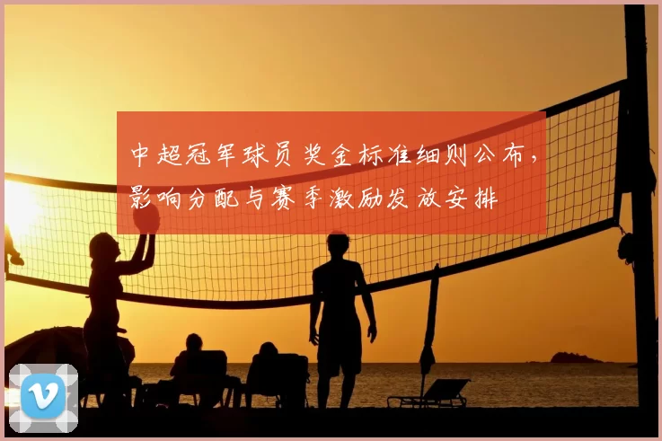 中超冠军球员奖金标准细则公布，影响分配与赛季激励发放安排