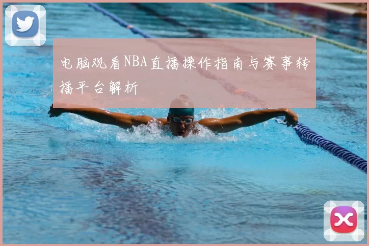 电脑观看NBA直播操作指南与赛事转播平台解析