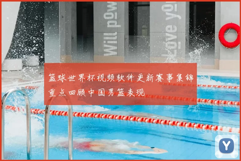 篮球世界杯视频软件更新赛事集锦重点回顾中国男篮表现