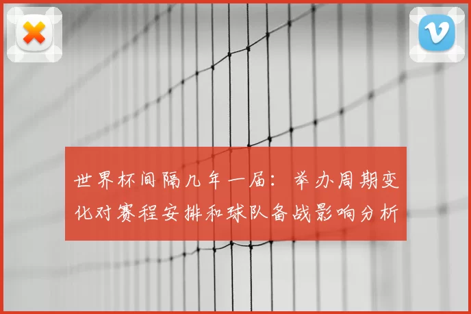 世界杯间隔几年一届：举办周期变化对赛程安排和球队备战影响分析