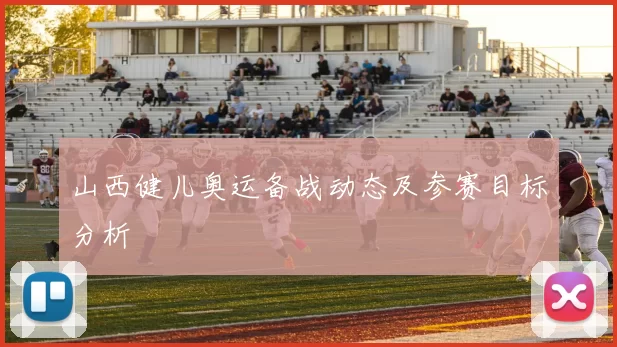 山西健儿奥运备战动态及参赛目标分析
